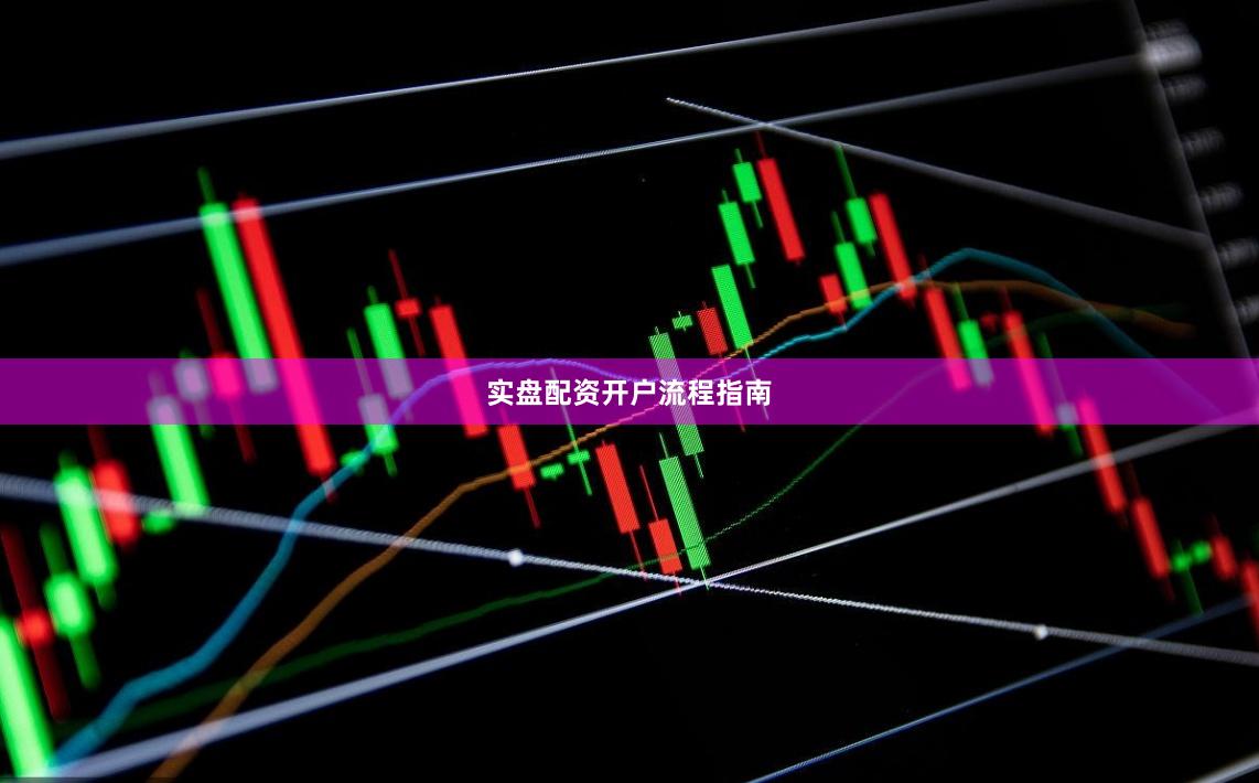 实盘配资开户流程指南