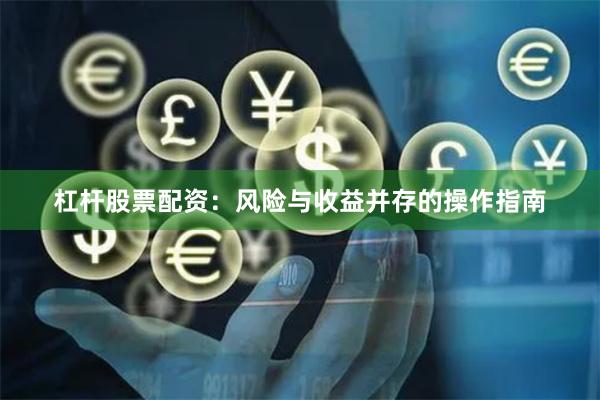 杠杆股票配资：风险与收益并存的操作指南