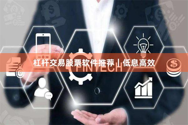 杠杆交易股票软件推荐｜低息高效