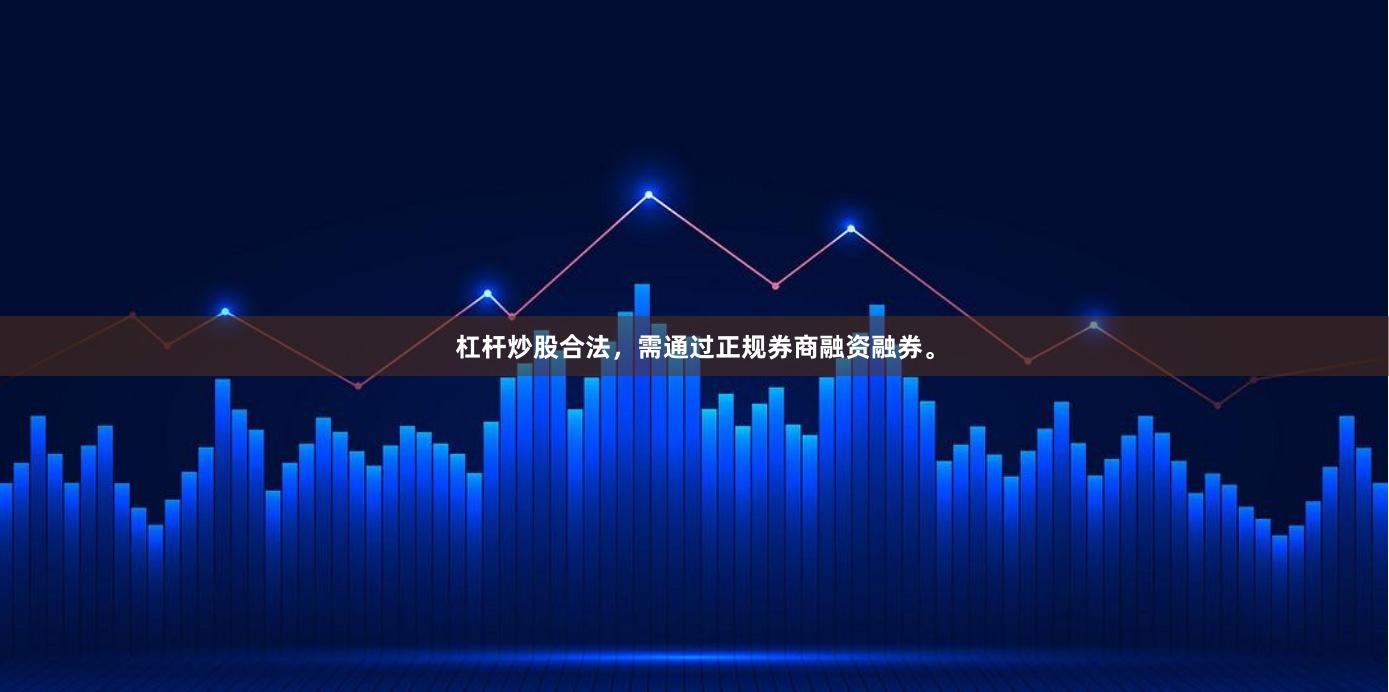 杠杆炒股合法，需通过正规券商融资融券。